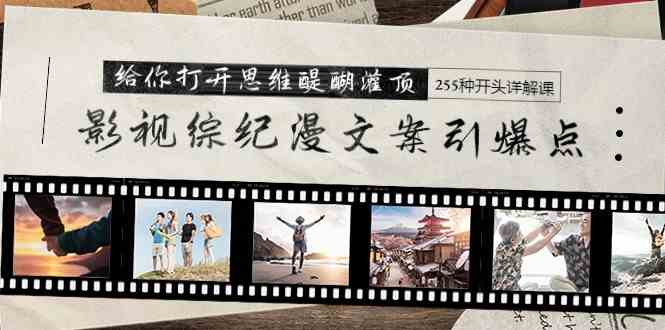 （9501期）影视综纪漫文案引爆点，给你打开思维醍醐灌顶+255种开头详解课（26节）| 网创圈