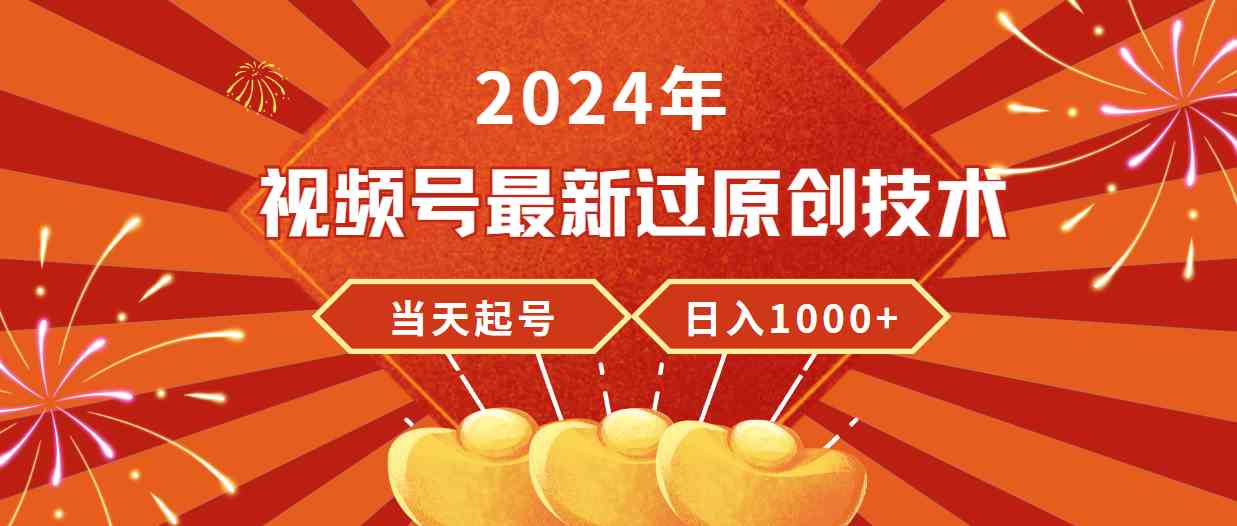 （9565期）2024年视频号最新过原创技术，当天起号，收入稳定，日入1000+| 网创圈