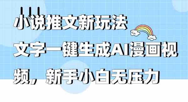 （9555期）小说推文新玩法，文字一键生成AI漫画视频，新手小白无压力| 网创圈