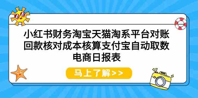 （9628期）小红书财务淘宝天猫淘系平台对账回款核对成本核算支付宝自动取数电商日报表| 网创圈
