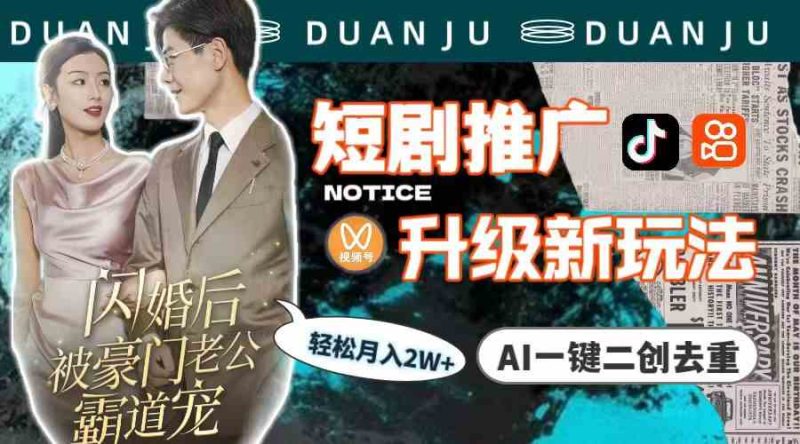 （9620期）短剧推广升级新玩法，AI一键二创去重，轻松月入2w+（教程+素材）| 网创圈