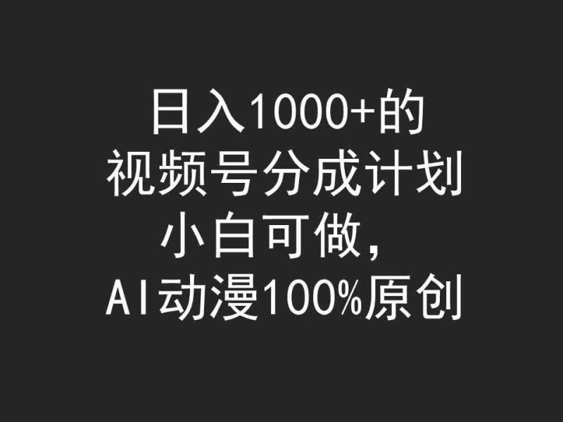 （9653期）日入1000+的视频号分成计划，小白可做，AI动漫100%原创| 网创圈