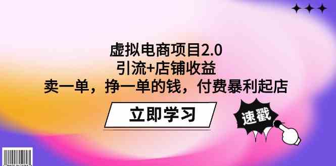 （9645期）虚拟电商项目2.0：引流+店铺收益  卖一单，挣一单的钱，付费暴利起店| 网创圈