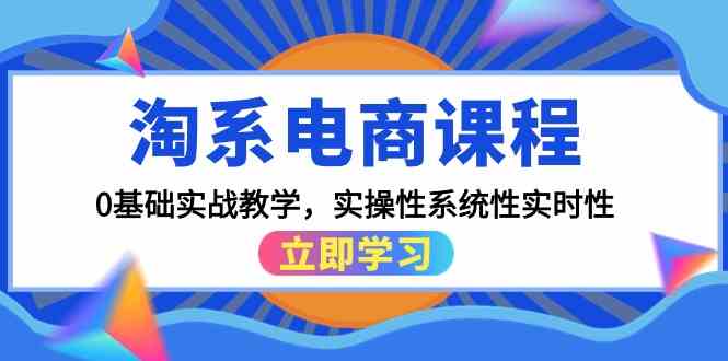 （9704期）淘系电商课程，0基础实战教学，实操性系统性实时性（15节课）| 网创圈