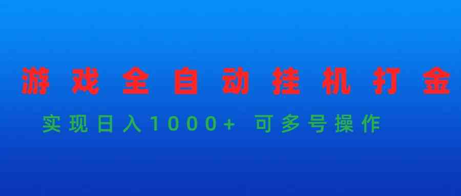 （9828期）游戏全自动挂机打金项目，实现日入1000+ 可多号操作| 网创圈