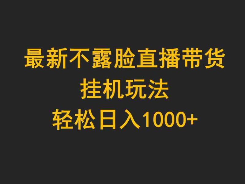 （9897期）最新不露脸直播带货，挂机玩法，轻松日入1000+| 网创圈