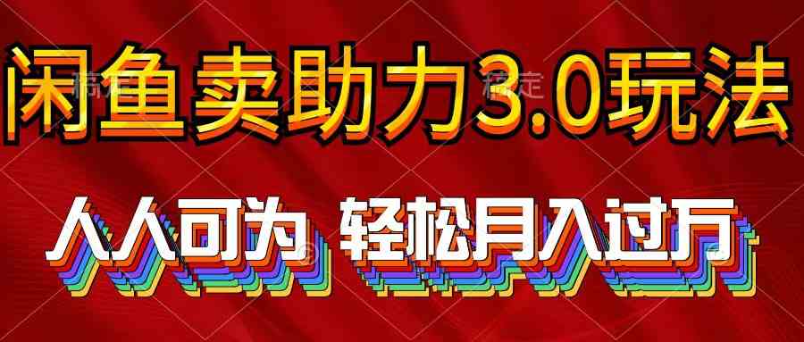 （10027期）2024年闲鱼卖助力3.0玩法 人人可为 轻松月入过万| 网创圈