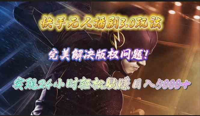 （10077期）快手无人播剧3.0玩法，完美解决版权问题，实现24小时轻松躺赚日入5000+| 网创圈