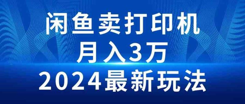 （10091期）2024闲鱼卖打印机，月入3万2024最新玩法| 网创圈