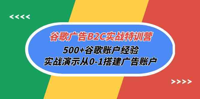 （10096期）谷歌广告B2C实战特训营，500+谷歌账户经验，实战演示从0-1搭建广告账户| 网创圈