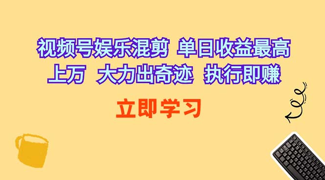 （10122期）视频号娱乐混剪  单日收益最高上万   大力出奇迹   执行即赚| 网创圈