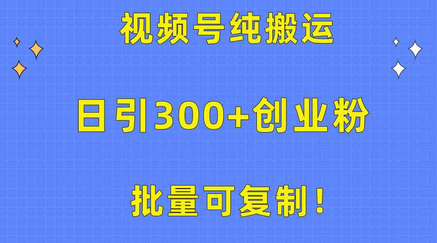 （10186期）批量可复制！视频号纯搬运日引300+创业粉教程！| 网创圈