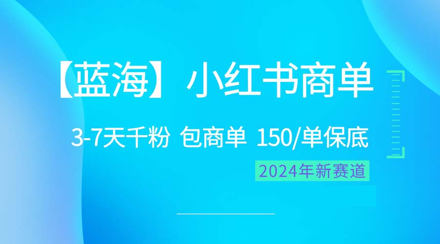 （10232期）2024蓝海项目【小红书商单】超级简单，快速千粉，最强蓝海，百分百赚钱| 网创圈