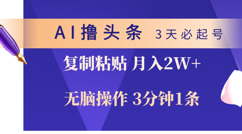 （10280期）AI撸头条3天必起号，无脑操作3分钟1条，复制粘贴轻松月入2W+| 网创圈