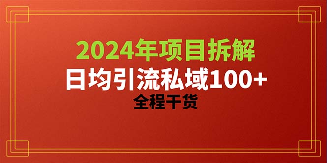 （10289期）2024项目拆解日均引流100+精准创业粉，全程干货| 网创圈