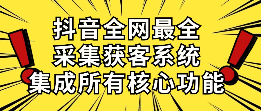 （10298期）抖音全网最全采集获客系统，集成所有核心功能，日引500+| 网创圈