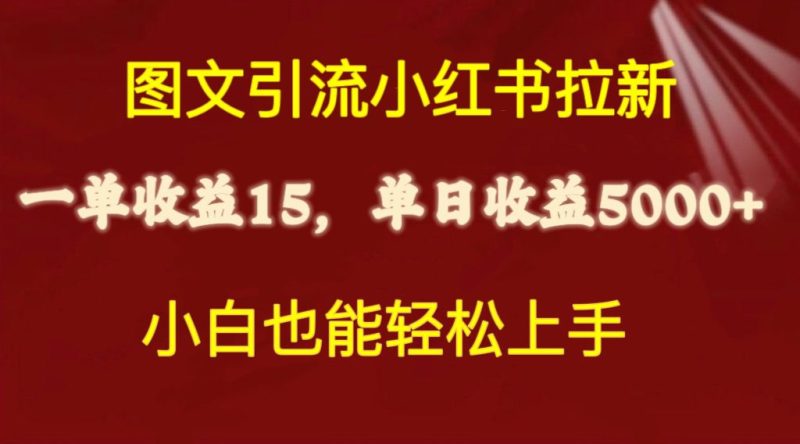 （10329期）图文引流小红书拉新一单15元，单日暴力收益5000+，小白也能轻松上手| 网创圈