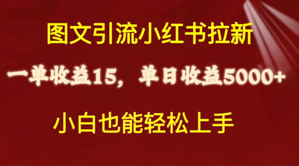 （10329期）图文引流小红书拉新一单15元，单日暴力收益5000+，小白也能轻松上手| 网创圈