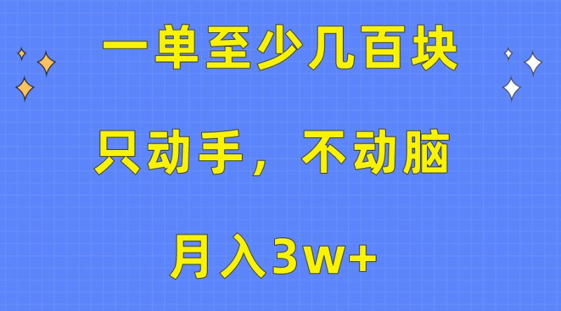 （10356期）一单至少几百块，只动手不动脑，月入3w+。看完就能上手，保姆级教程| 网创圈