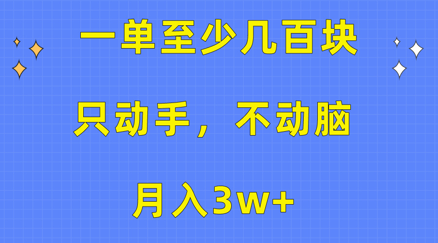 （10356期）一单至少几百块，只动手不动脑，月入3w+。看完就能上手，保姆级教程| 网创圈