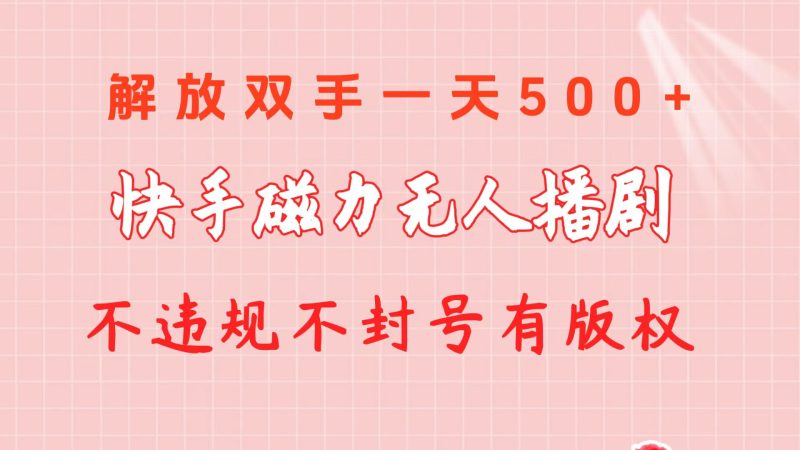 （10410期）快手磁力无人播剧玩法  一天500+  不违规不封号有版权| 网创圈