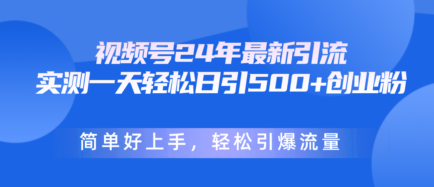 （10415期）视频号24年最新引流，一天轻松日引500+创业粉，简单好上手，轻松引爆流量| 网创圈