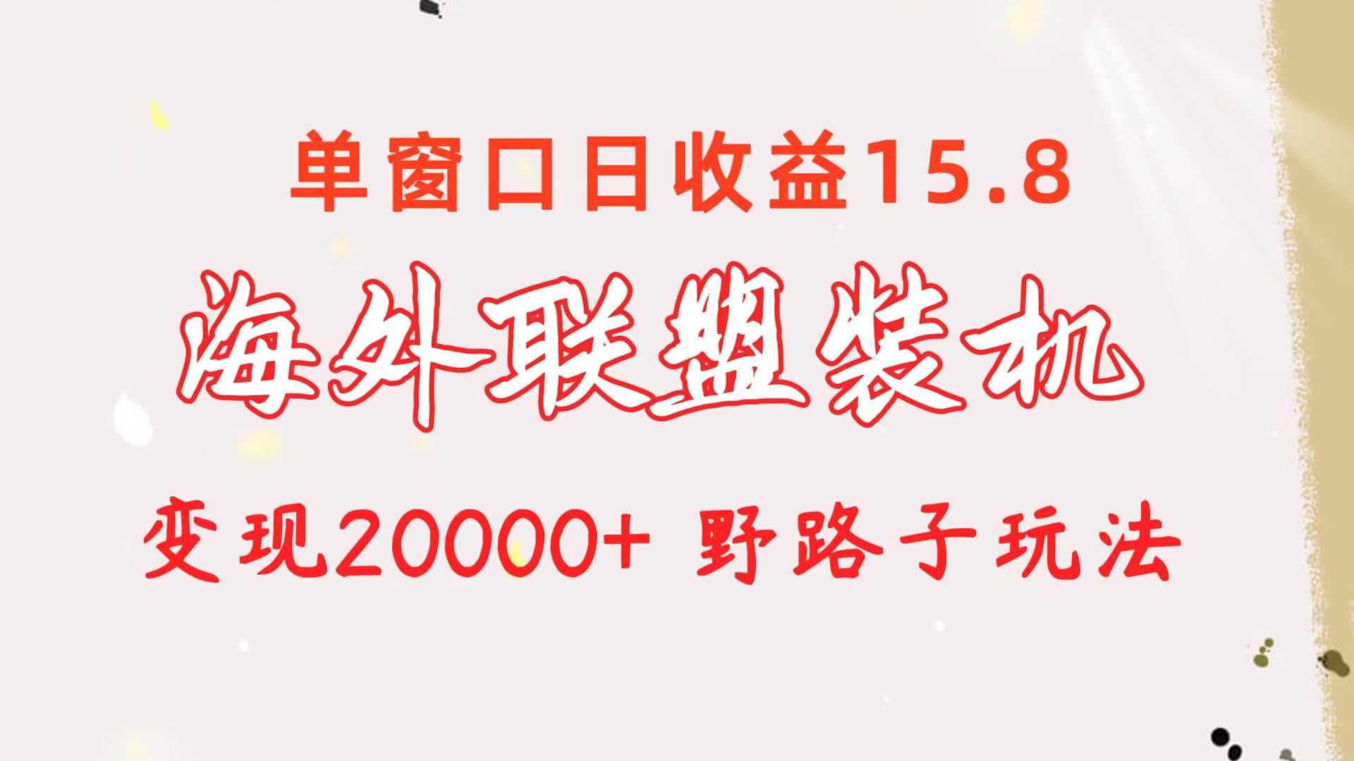 （10475期）海外联盟装机 单窗口日收益15.8  变现20000+ 野路子玩法| 网创圈