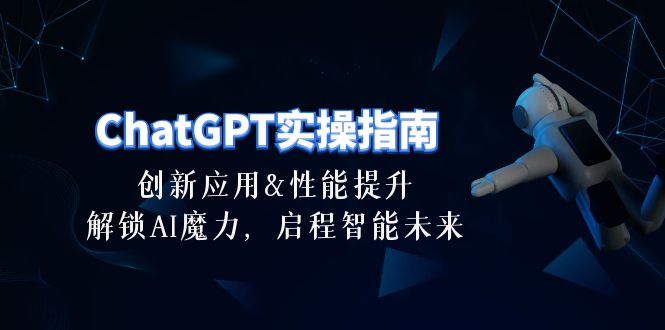 （10556期）ChatGPT-实操指南：创新应用及性能提升，解锁 AI魔力，启程智能未来-30节| 网创圈