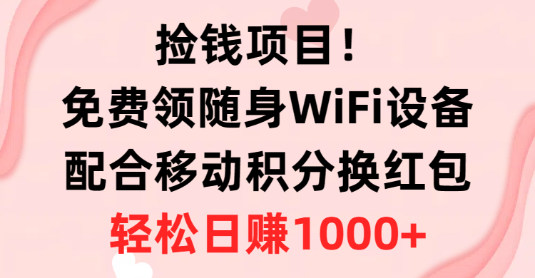 （10551期）捡钱项目！免费领随身WiFi设备+移动积分换红包，有手就行，轻松日赚1000+| 网创圈