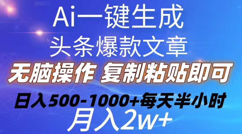 （10540期）Ai一键生成头条爆款文章  复制粘贴即可简单易上手小白首选 日入500-1000+| 网创圈