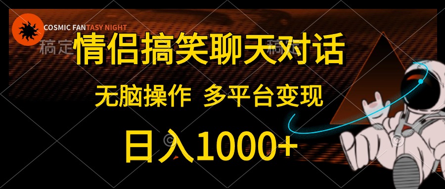 （10654期）情侣搞笑聊天对话，日入1000+,无脑操作，多平台变现| 网创圈
