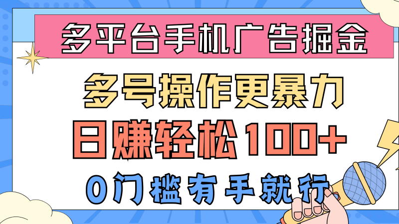 （10702期）多平台手机广告掘， 多号操作更暴力，日赚轻松100+，0门槛有手就行| 网创圈