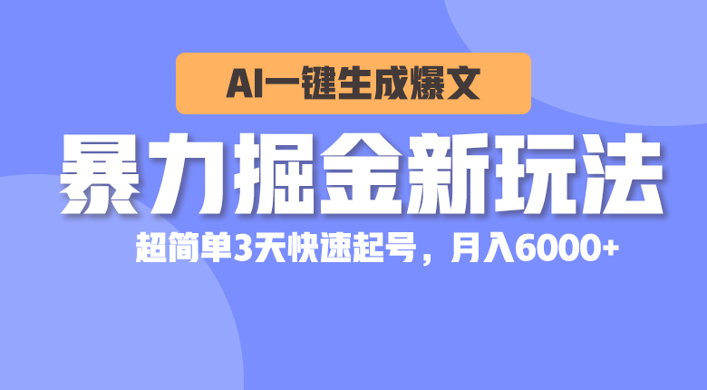 （10684期）暴力掘金新玩法，AI一键生成爆文，超简单3天快速起号，月入6000+| 网创圈