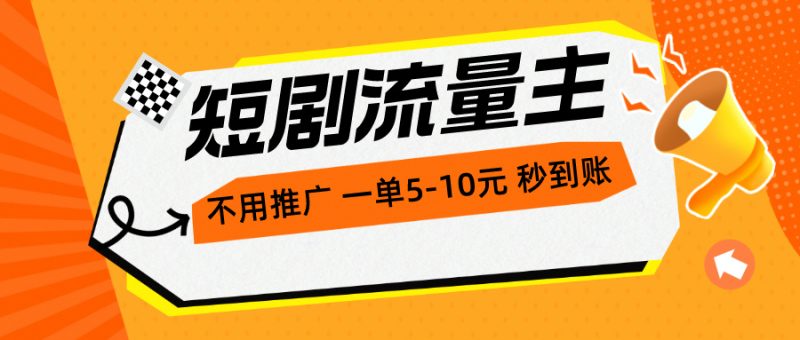 （10741期）短剧流量主，不用推广，一单1-5元，一个小时200+秒到账| 网创圈