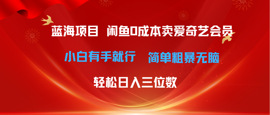 （10784期）最新蓝海项目咸鱼零成本卖爱奇艺会员小白有手就行 无脑操作轻松日入三位数| 网创圈