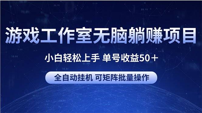 （10783期）游戏工作室无脑躺赚项目 小白轻松上手 单号收益50＋ 可矩阵批量操作| 网创圈