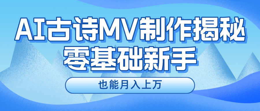 （10784期）新手必看，利用AI制作古诗MV，快速实现月入上万| 网创圈