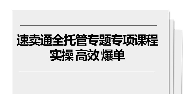 （10917期）速卖通 全托管专题专项课程，实操 高效 爆单（11节课）| 网创圈