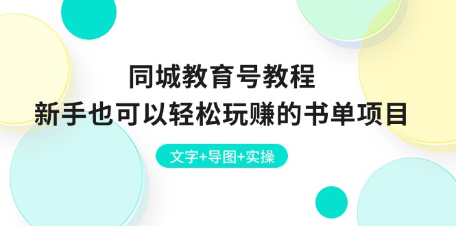 （10958期）同城教育号教程：新手也可以轻松玩赚的书单项目  文字+导图+实操| 网创圈