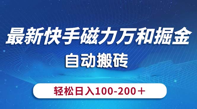 （10956期）最新快手磁力万和掘金，自动搬砖，轻松日入100-200，操作简单| 网创圈