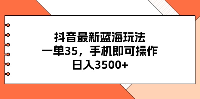 （11025期）抖音最新蓝海玩法，一单35，手机即可操作，日入3500+，不了解一下真是…| 网创圈