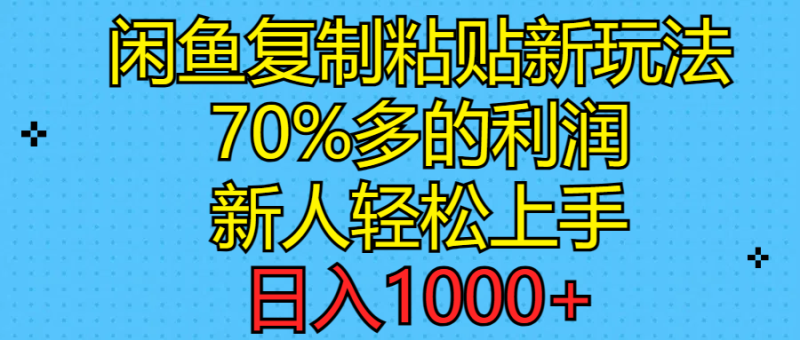 （11089期）闲鱼复制粘贴新玩法，70%利润，新人轻松上手，日入1000+| 网创圈
