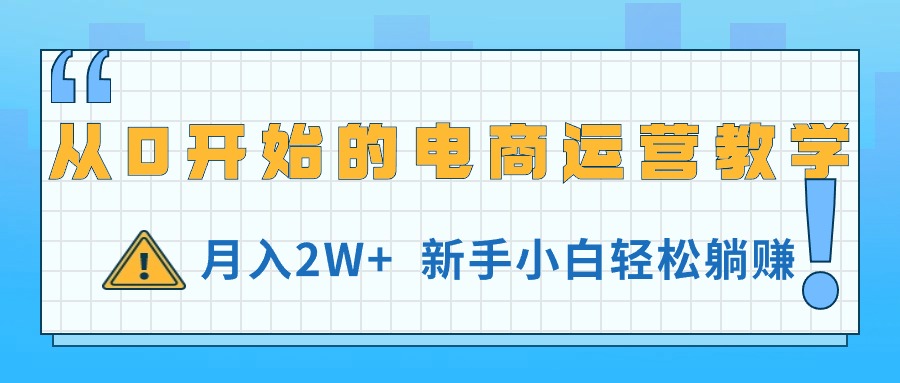 （11081期）从0开始的电商运营教学，月入2W+，新手小白轻松躺赚| 网创圈
