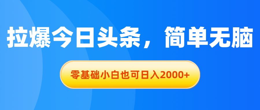 （11077期）拉爆今日头条，简单无脑，零基础小白也可日入2000+| 网创圈