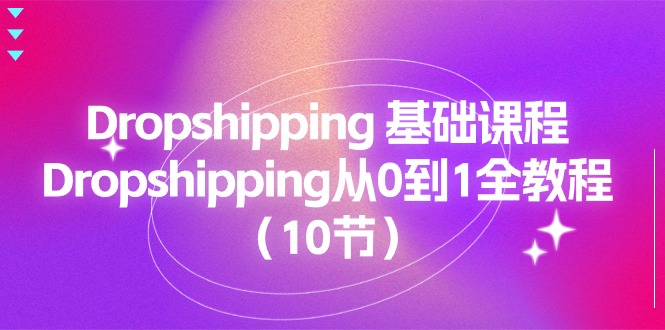 （11110期）Dropshipping 基础课程，Dropshipping从0到1全教程（10节）| 网创圈