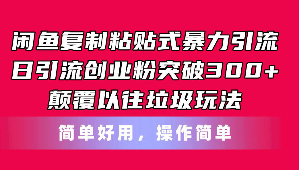 （11119期）闲鱼复制粘贴式暴力引流，日引流突破300+，颠覆以往垃圾玩法，简单好用| 网创圈