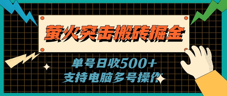 （11170期）萤火突击搬砖掘金，单日500+，支持电脑批量操作| 网创圈