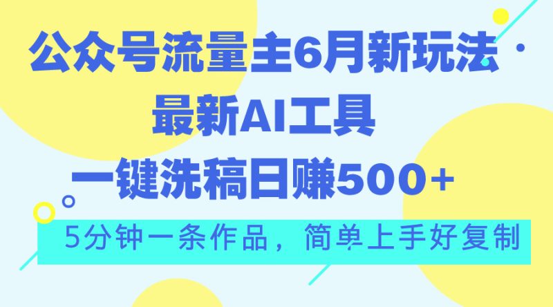 （11191期）公众号流量主6月新玩法，最新AI工具一键洗稿单号日赚500+，5分钟一条作…| 网创圈