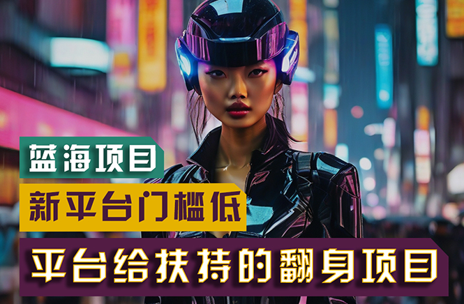 （11244期）【蓝海项目】新平台无脑搬运，翻身项目 门槛低 小白也能轻松上手 日入500+| 网创圈