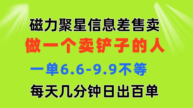 （11295期）磁力聚星信息差 做一个卖铲子的人 一单6.6-9.9不等  每天几分钟 日出百单| 网创圈